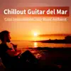 Chillout Guitar del Mar: Cool Instrumental Jazz Music Ambient for Relaxation, Acoustic Lounge Guitar Session for Erotic Moments, Tantric Sex, Beach Cafe & Party Holidays album lyrics, reviews, download
