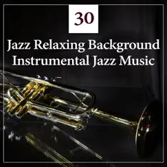 30 Jazz Relaxing Background: Instrumental Jazz Music, Dinner Party, Coffee Break, Easy Listening, Deep Detente, Relaxation Theraphy, Smooth Jazz Lounge by Jazz Relax Academy album reviews, ratings, credits