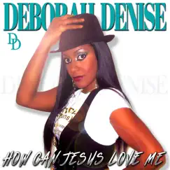 How Can Jesus Love Me - Single by Deborah Denise album reviews, ratings, credits