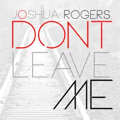 Don't Leave Me - Single by Joshua Rogers album reviews, ratings, credits