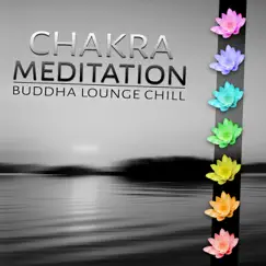 Chakra Meditation - Buddha Lounge Chill, Deep Zen Relaxation Meditation & Spiritual Healing, Music for Yoga by Chakra Healing Music Academy album reviews, ratings, credits