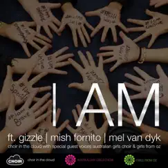 I Am (feat. Gizzle) - Single by Choir in the Cloud, Mish Fornito, Mel Van Dyk, Australian Girls Choir & Girls from Oz album reviews, ratings, credits