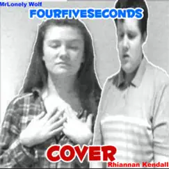 FourFiveSeconds - Single by MrLONELY WOLF & Rhiannan Kendall album reviews, ratings, credits