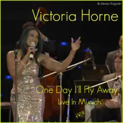 One Day I'll Fly Away (Live in Munich) - Single by Victoria Horne album reviews, ratings, credits