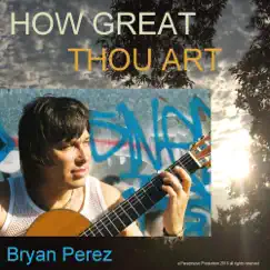 How Great Thou Art - Single by Bryan Perez album reviews, ratings, credits