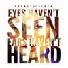 Eyes Haven't Seen: Ears Haven't Heard album lyrics, reviews, download