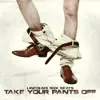 Take Your Pants Off - Single album lyrics, reviews, download