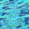Our Lady of Fatima (feat. George Hanna) song lyrics
