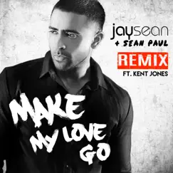 Make My Love Go (Remix) [feat. Sean Paul & Kent Jones] - Single by Jay Sean album reviews, ratings, credits