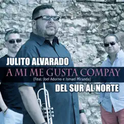 A Mi Me Gusta Compay (feat. Joel Adorno & Ismael Miranda) - Single by Julito Alvarado Del Sur al Norte album reviews, ratings, credits