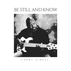 Be Still and Know by Larry Kimpel album reviews, ratings, credits