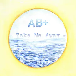 Take Me Away - EP by AB+Positive album reviews, ratings, credits