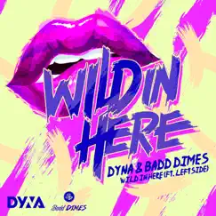 Wild in Here (feat. Leftside) - Single by Dyna & Badd Dimes album reviews, ratings, credits