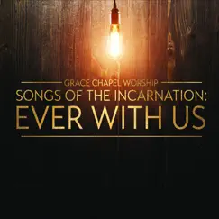 Songs of the Incarnation: Ever With Us by Grace Chapel Worship album reviews, ratings, credits
