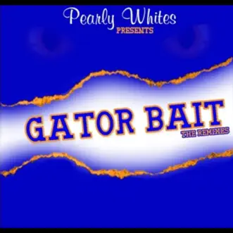 Gator Bait (The Remixes) - EP by Pearly Whites album download