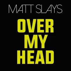 Over my Head - Single by Matt Slays album reviews, ratings, credits