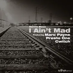 I Ain't Mad (feat. Marc Payne, DJ Presto One & DJ Cwitch) - Single by Dennis Blaze album reviews, ratings, credits