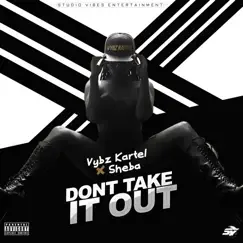 Dont Take It Out (feat. Sheba) - Single by Vybz Kartel album reviews, ratings, credits