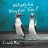Watcha Waitin' For? album lyrics, reviews, download