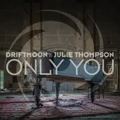 Only You - Single by Driftmoon & Julie Thompson album reviews, ratings, credits