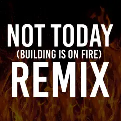 Not Today (The Building is on Fire Remix) Song Lyrics