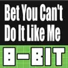 Bet You Can't Do It Like Me (8 Bit Remix) - Single album lyrics, reviews, download