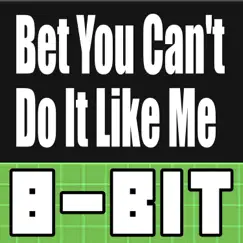 Bet You Can't Do It Like Me (8 Bit Remix) Song Lyrics