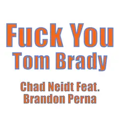 F**k You Tom Brady - Single by Chad Neidt album reviews, ratings, credits