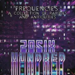 Frequencies: A Collection of Rarities and Antiquities by 20SIX Hundred album reviews, ratings, credits