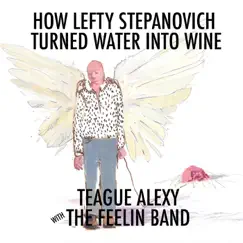 How Lefty Stepanovich Turned Water Into Wine (feat. Nicholas David) - Single by Teague Alexy & The Feelin Band album reviews, ratings, credits