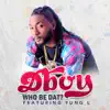 Who Be Dat (feat. Yung L) - Single album lyrics, reviews, download