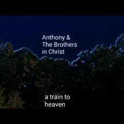 A Train to Heaven - Single by Anthony and the Brothers in Christ album reviews, ratings, credits