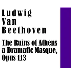 Ludwig van Beethoven: The Ruins of Athens - A Dramatic Masque, Op. 113 by Netherlands Philharmonic Choir, Netherlands Philharmonic Orchestra, Walter Goehr, Annie Woud & David Hollestelle album reviews, ratings, credits