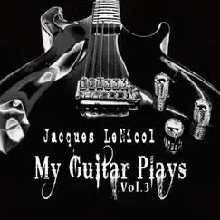 My Guitar Plays, Vol. 3 by Jacques LeNicol album reviews, ratings, credits