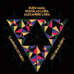 Caminho do Meio by Trio Brasileiro, Dudu Maia, Douglas Lora & Alexandre Lora album reviews, ratings, credits