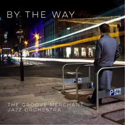 By the Way - EP by The Groove Merchant Jazz Orchestra album reviews, ratings, credits