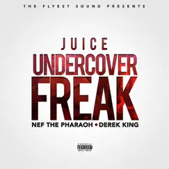 Undercover Freak (feat. Nef the Pharaoh & Derek King) - Single by Juice album reviews, ratings, credits