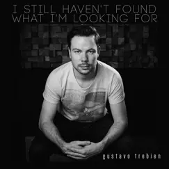I Still Haven't Found What I'm Looking For - Single by Gustavo Trebien album reviews, ratings, credits