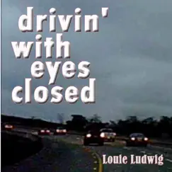 Drivin' with Eyes Closed - Single by Louie Ludwig album reviews, ratings, credits