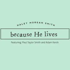 Because He Lives (feat. Paul Taylor Smith & Adam Kersh) - Single by Haley Morgan Smith album reviews, ratings, credits