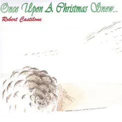 Once Upon a Christmas Snow... by Robert Castilone album reviews, ratings, credits