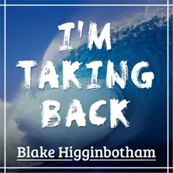 I'm Taking Back - Single by Blake Higginbotham album reviews, ratings, credits
