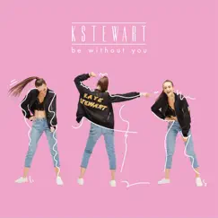 Be Without You - Single by KStewart album reviews, ratings, credits