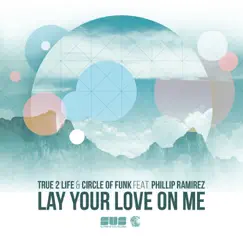 Lay Your Love on Me (feat. Phillip Ramirez) - Single by True 2 Life & Circle of Funk album reviews, ratings, credits