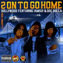 2 On To Go Home (feat. Iamsu! & Doc Dolla) - Single by Hollywood & Godholly album reviews, ratings, credits