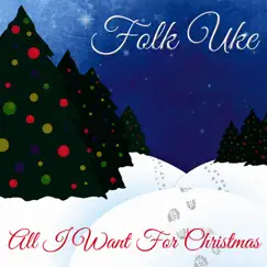All I Want for Christmas - Single by Folk Uke album reviews, ratings, credits