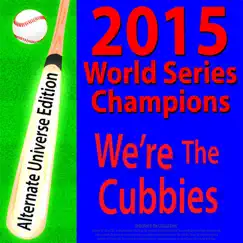 2015 World Series Champions: We're the Cubbies (Alternate Universe Edition) Song Lyrics