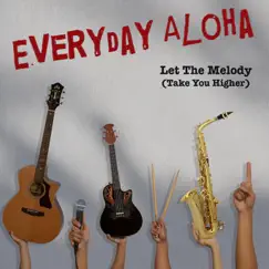 Let the Melody (Take You Higher) - Single by Everyday Aloha album reviews, ratings, credits