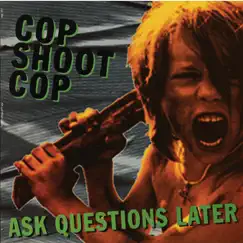 Ask Questions Later by Cop Shoot Cop album reviews, ratings, credits
