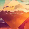 We Worship You - Single album lyrics, reviews, download